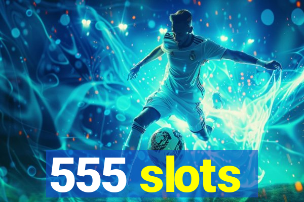 555 slots